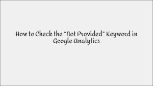 How to Check 'Not Provided' Keywords in Google Analytics