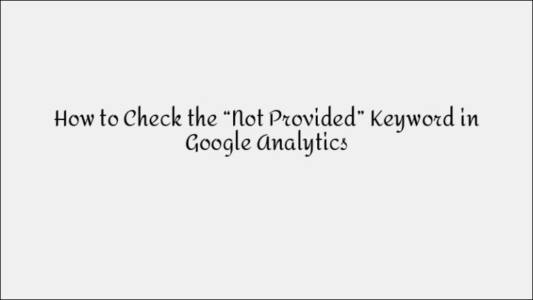 How to Check ‘Not Provided’ Keywords in Google Analytics