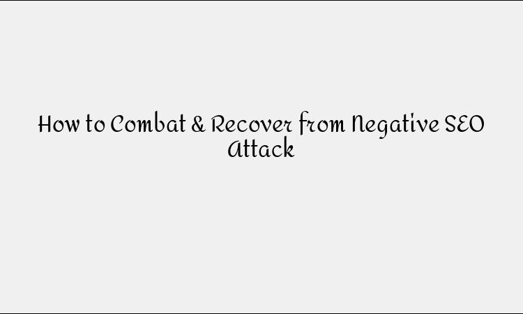 How to Recover from a Negative SEO Attack