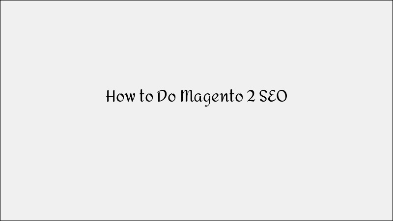 How To Do Magento 2 SEO - Ecommerce Optimization Guide