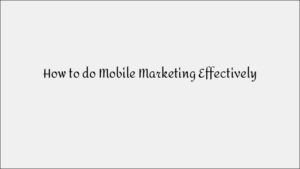 How to Do Mobile Marketing the Right Way