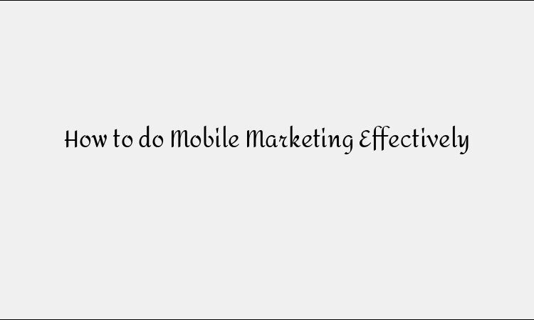 How to Do Mobile Marketing the Right Way