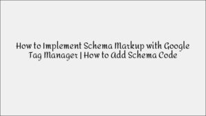 Implementing Schema Markup with Google Tag Manager: Step-by-Step Tutorial
