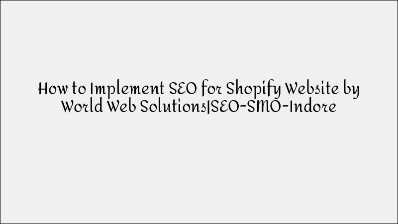 How to Implement SEO for Shopify Websites: A Complete Guide