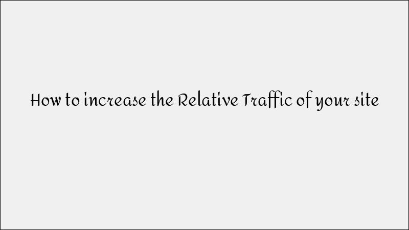 How to Increase Your Website’s Relative Traffic Effectively