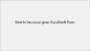 How to Increase Your Facebook Fans Quickly