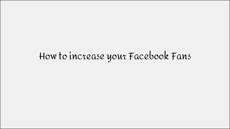 How to Increase Your Facebook Fans Quickly