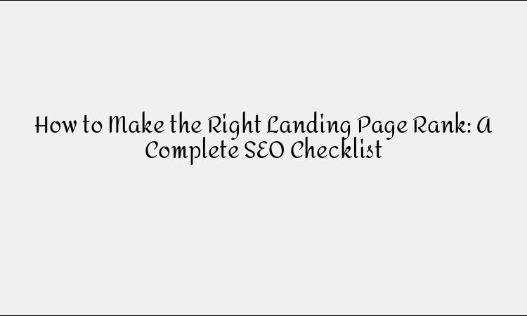 How to Make the Right Landing Page Rank: A Complete SEO Checklist