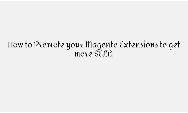 How to Promote your Magento Extensions to get more SELL.
