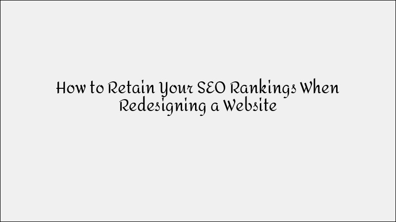 How to Retain SEO Rankings When Redesigning a Website