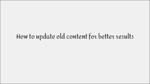 How to Update Old Content for Better SEO Results