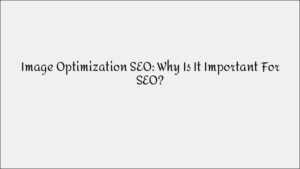 Image Optimization for SEO: Why It Matters