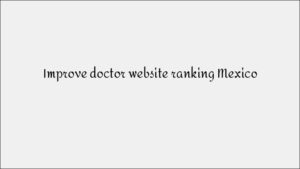 Improve Doctor Website Ranking Mexico - Medical SEO Services