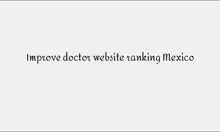 Improve doctor website ranking Mexico