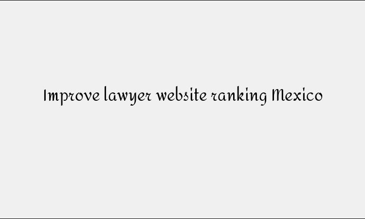 Improve lawyer website ranking Mexico