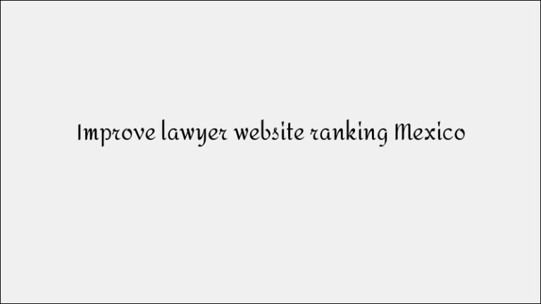 Improve Lawyer Website Ranking Mexico – Legal SEO Solutions