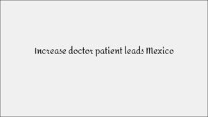 Increase Doctor Patient Leads Mexico - Medical Practice Marketing