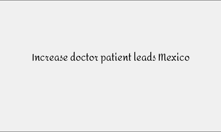 Increase doctor patient leads Mexico
