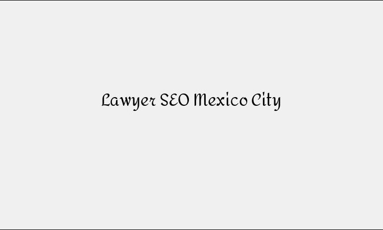 Lawyer SEO Mexico City