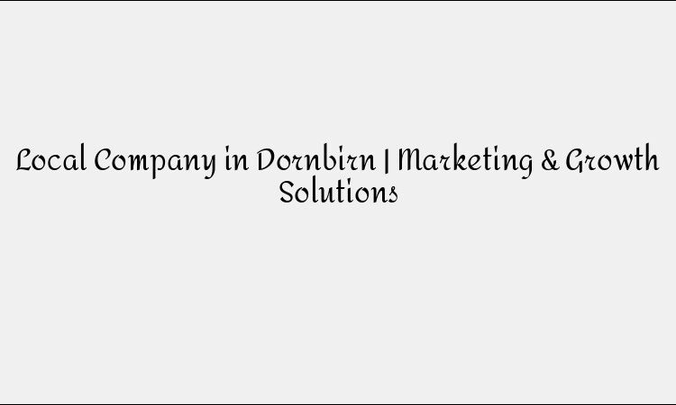 Local Company in Dornbirn | Marketing & Growth Solutions