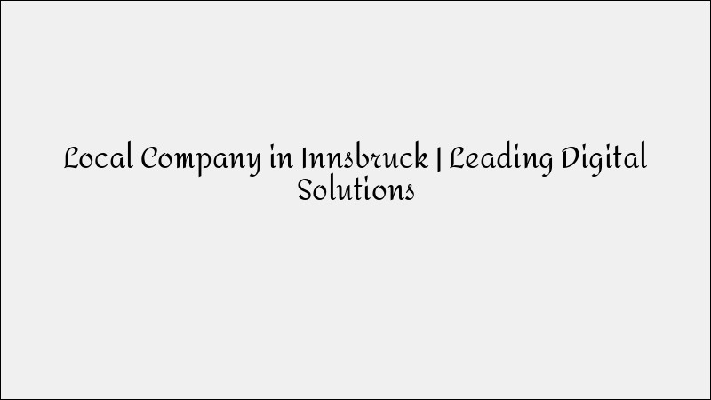 Local Company in Innsbruck - Leading Digital Marketing Solutions