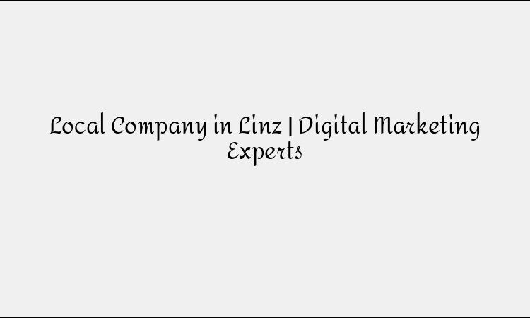 Local Company in Linz | Digital Marketing Experts