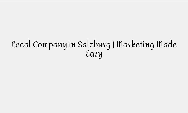 Local Company in Salzburg | Marketing Made Easy