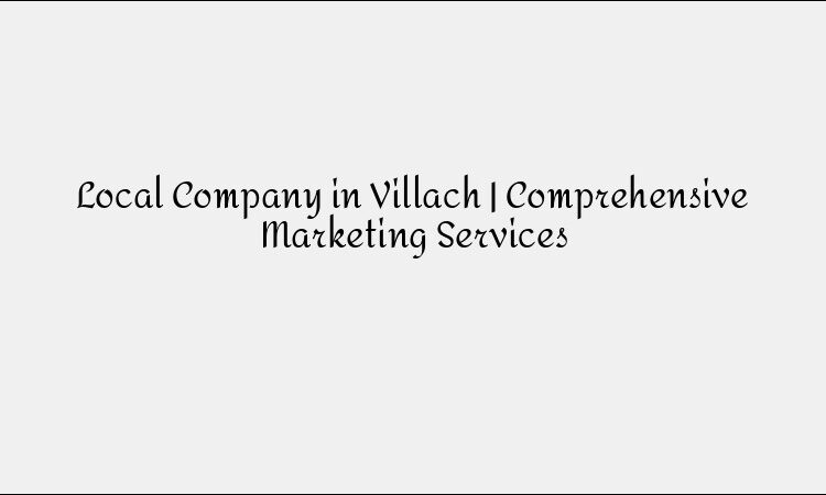 Local Company in Villach | Comprehensive Marketing Services