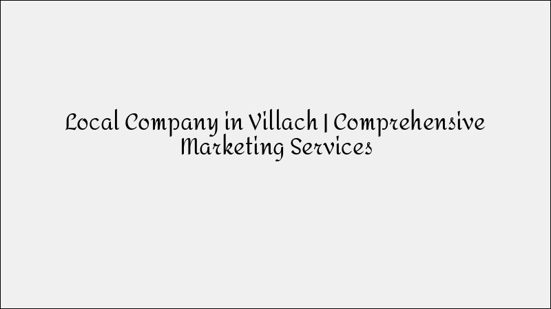 Local Company in Villach - Comprehensive Digital Marketing