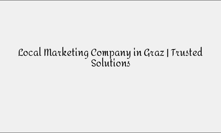 Local Marketing Company in Graz | Trusted Solutions