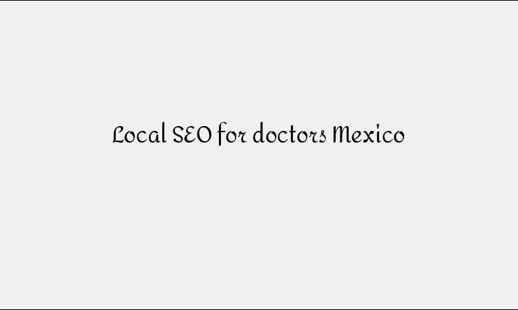 Local SEO for doctors Mexico