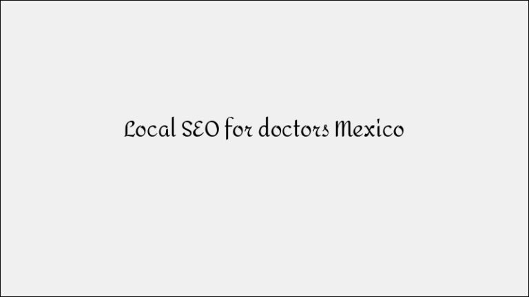Local SEO for Doctors Mexico – Medical Practice Local Visibility