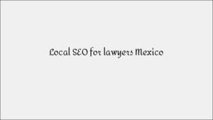 Local SEO for Lawyers Mexico - Legal Practice Local Rankings