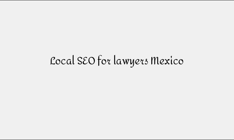 Local SEO for lawyers Mexico