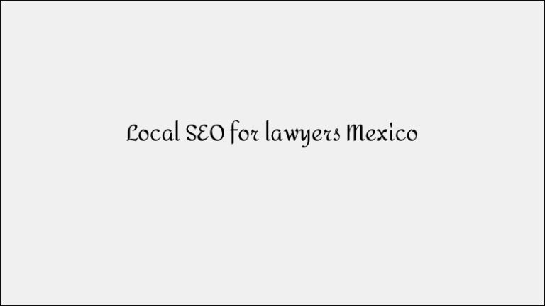 Local SEO for Lawyers Mexico – Legal Practice Local Rankings