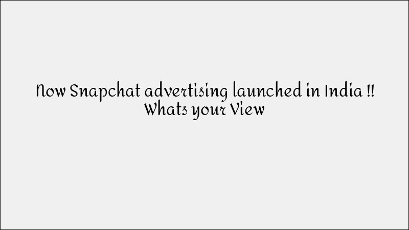 Snapchat Advertising in India: What You Should Know