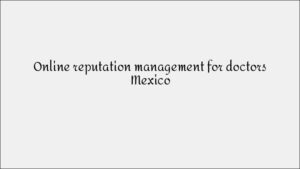 Online Reputation Management for Doctors Mexico - Medical ORM