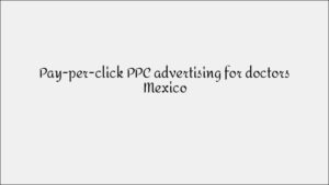 PPC Advertising for Doctors Mexico - Healthcare Digital Ads