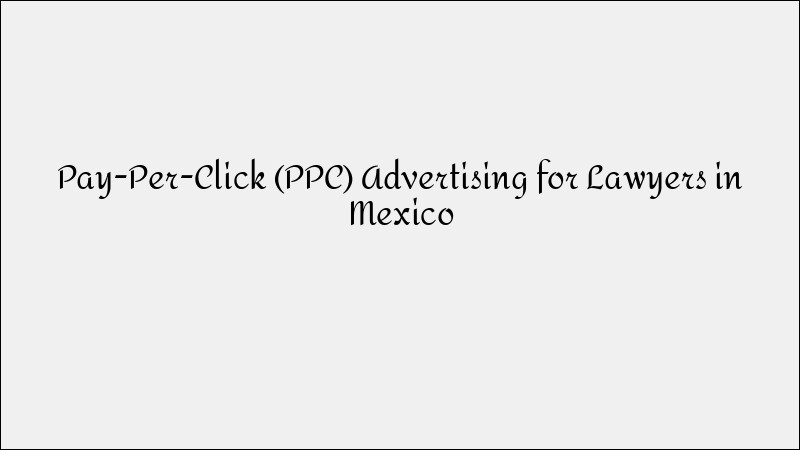 PPC Advertising for Lawyers Mexico - Effective Legal Marketing