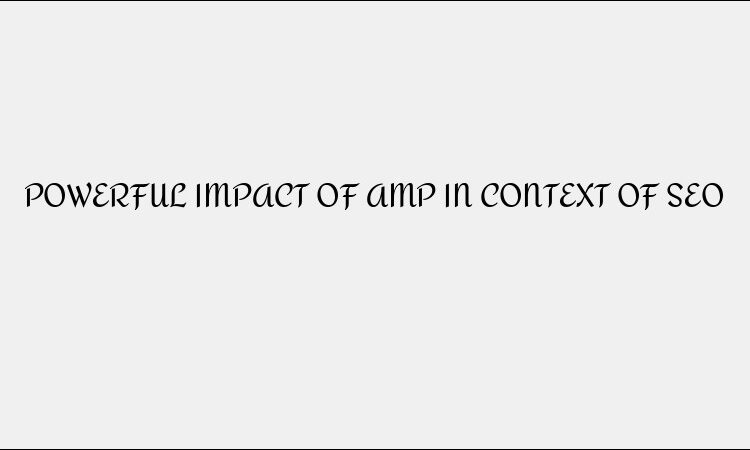 Impact of AMP on SEO: Is It Still Relevant?