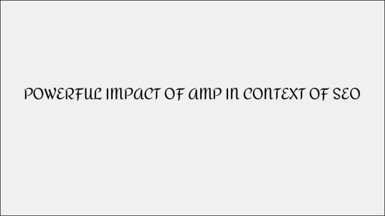 Impact of AMP on SEO: Is It Still Relevant?