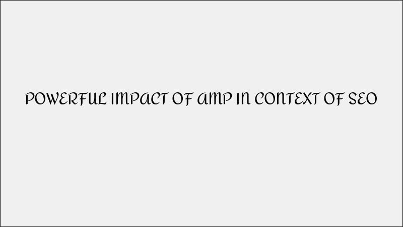 Impact of AMP on SEO: Is It Still Relevant?