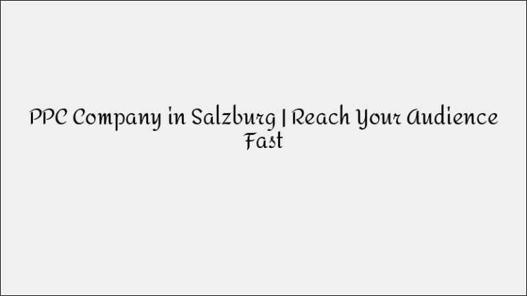 PPC Company in Salzburg – Reach Your Target Audience Fast