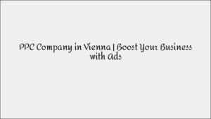 PPC Company in Vienna – Boost Your Business With Strategic Ads