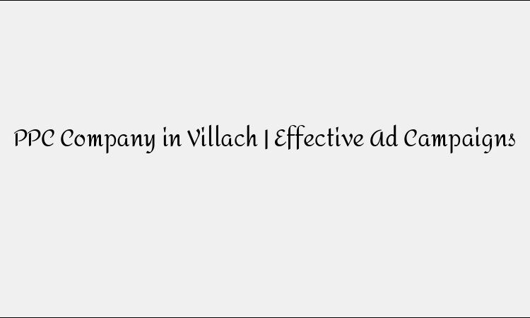 PPC Company in Villach | Effective Ad Campaigns