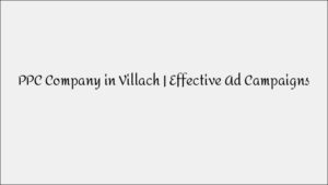 PPC Company in Villach - Effective Advertising Campaigns