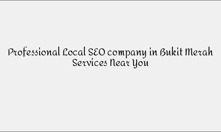 Professional Local SEO company in Bukit Merah Services Near You