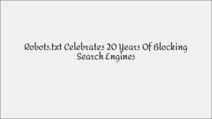 Robots.txt Celebrates 20 Years of Blocking Search Engines