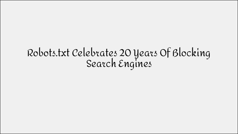 Robots.txt Celebrates 20 Years of Blocking Search Engines
