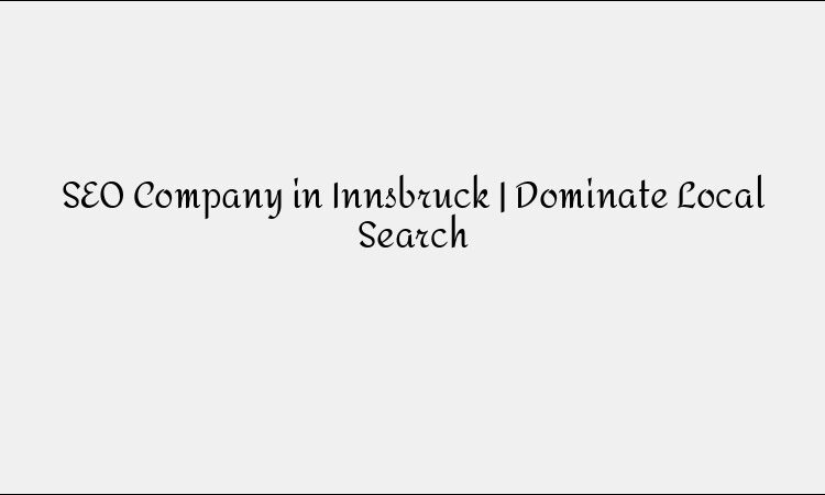 SEO Company in Innsbruck | Dominate Local Search